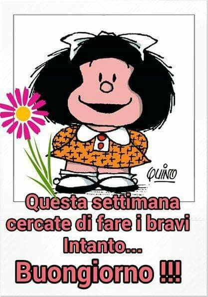 "Questa Settimana cercate di fare i bravi... intanto Buongiorno !!!" - Mafalda