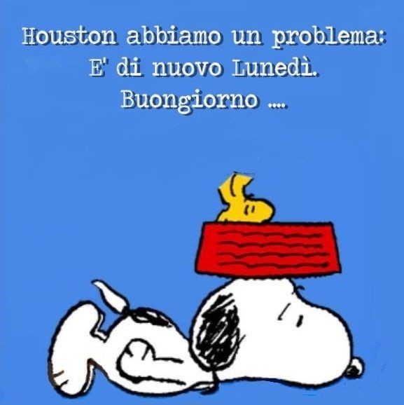 Houston abbiamo un problema, è di nuovo Lunedì. Buongiorno - Snoopy