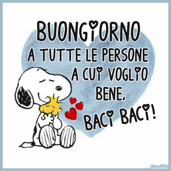 "Buon Giorno a tutte le persone a cui voglio bene, baci baci !" - Snoopy