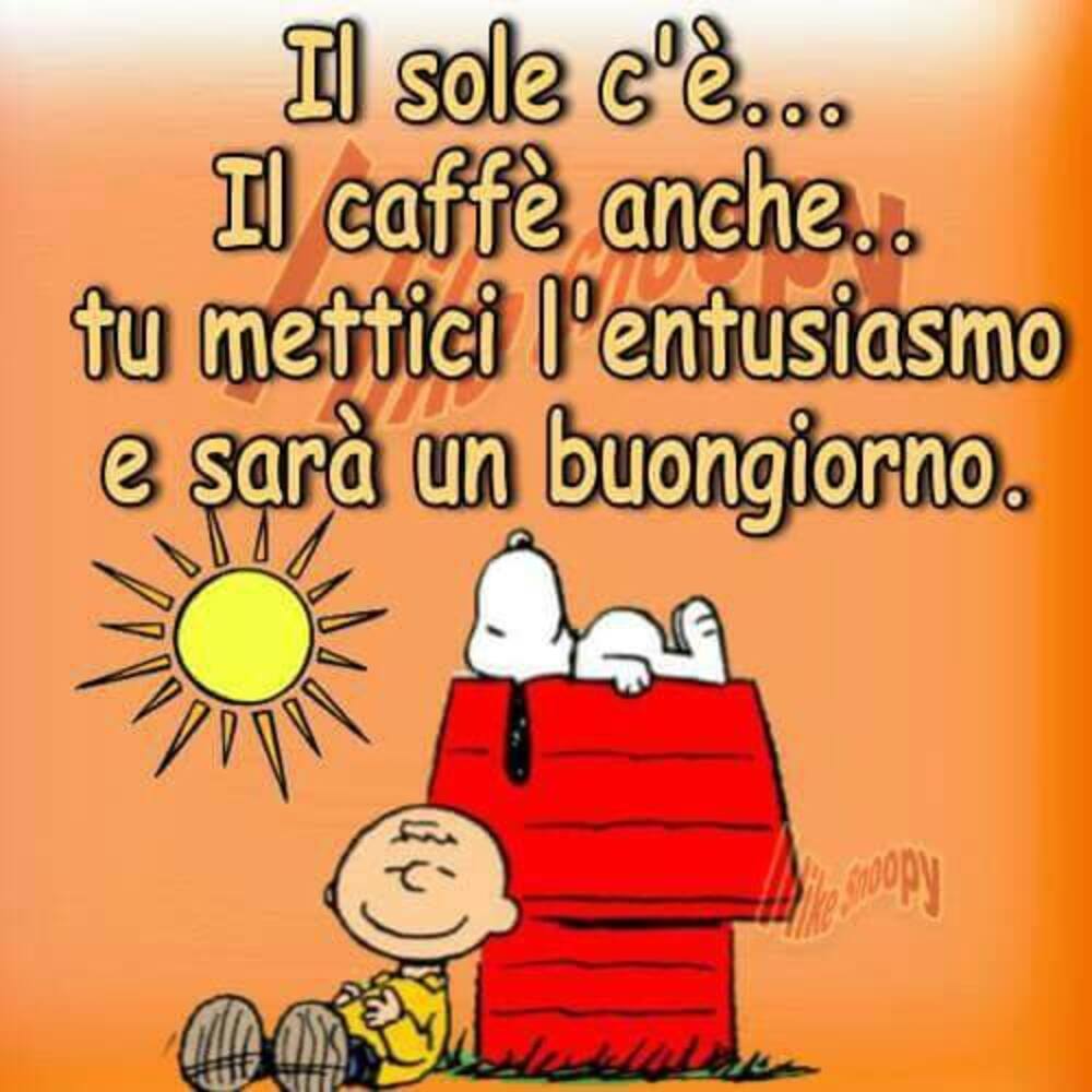 Il Sole c'è... Il caffè anche... tu mettici l'entusiasmo e sarà un buongiorno.