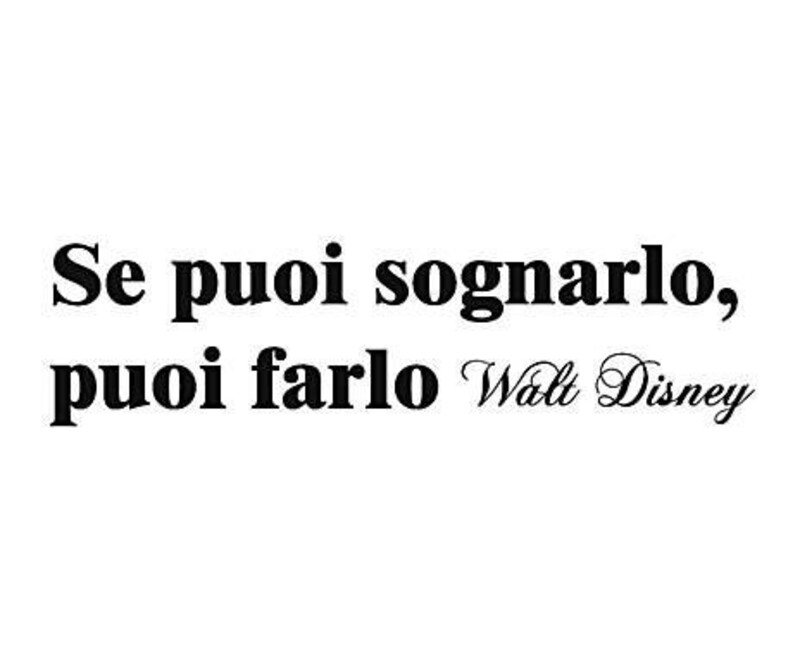 "Se puoi sognarlo, puoi farlo." Walt Disney