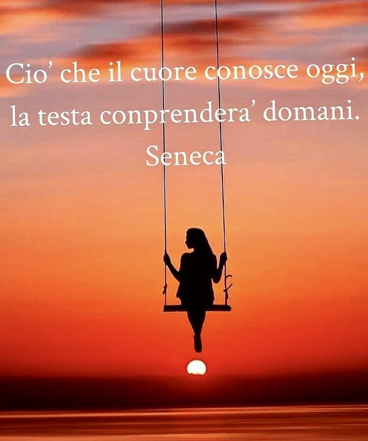 "Ciò che il cuore conosce oggi, la testa comprenderà domani." - Seneca