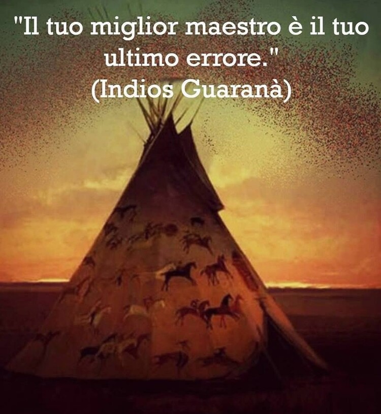 "Il tuo miglior Maestro è il tuo ultimo errore." Indios Guaranà