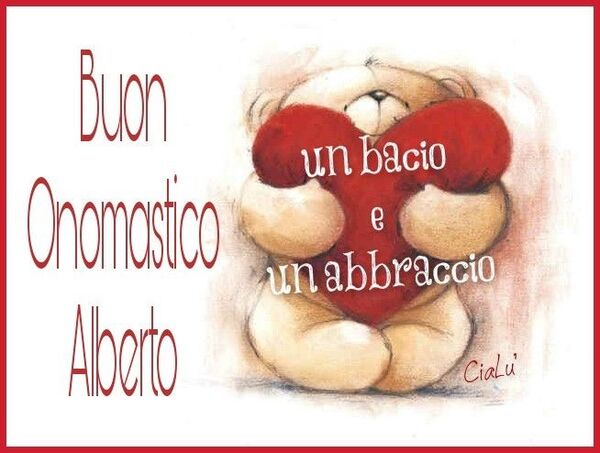 "Un bacio e un abbraccio, Buon Onomastico Alberto"