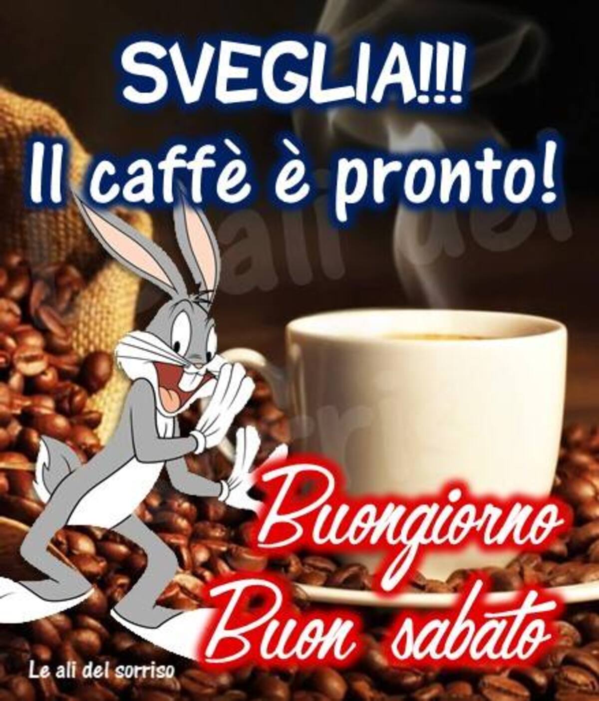 SVEGLIA!!! Il caffè  è pronto! Buongiorno Buon Sabato - Bugs Bunny