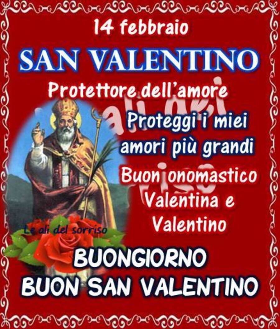 "14 Febbraio San Valentino Protettore dell'Amore. Proteggi i miei amori più grandi. Buon Onomastico Valentina e Valentino."