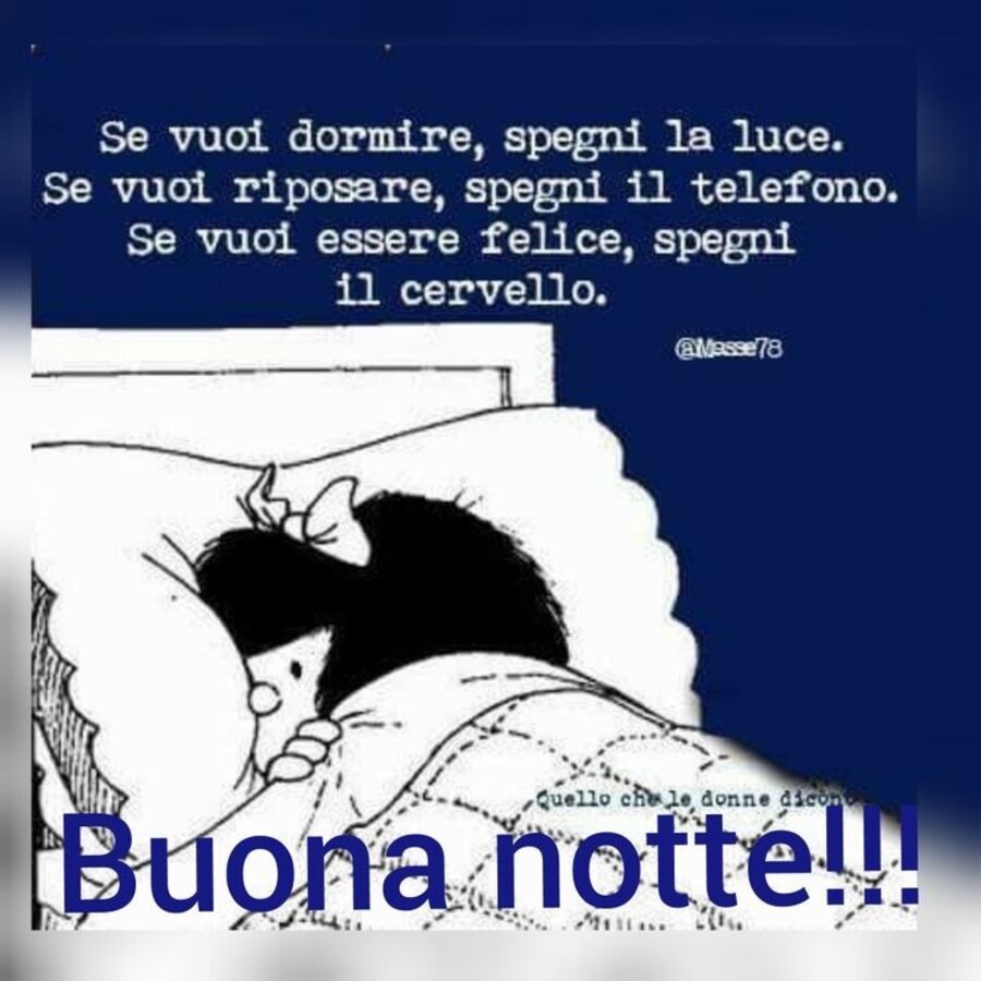 "Se vuoi dormire spegni la luce. Se vuoi riposare spegni il telefono. Se vuoi essere felice spegni il cervello. Buona Notte !!!" - Vignette con Mafalda