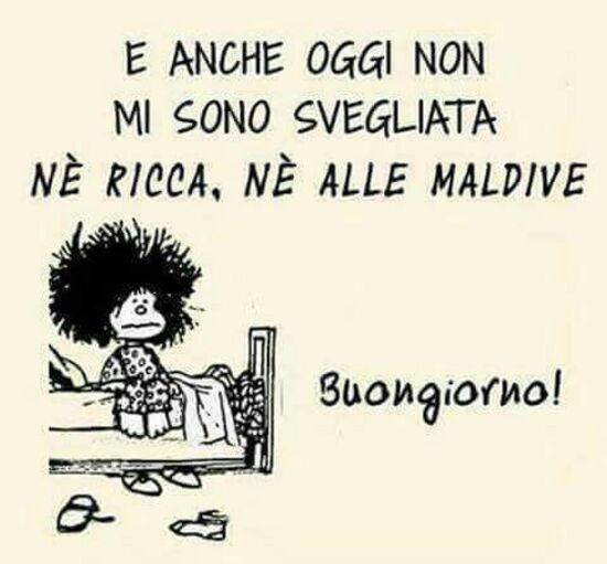 "E anche oggi non mi sono svegliata nè ricca nè alle Maldive. Buongiorno!" - Mafalda