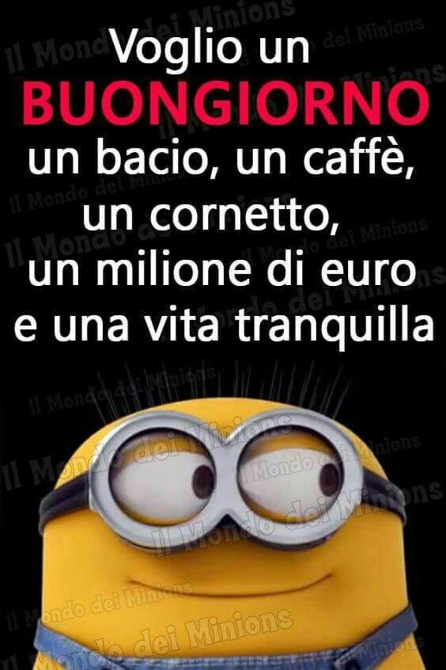 "Voglio un BUONGIORNO, un bacio, un caffè, un cornetto, un milione di euro e una vita tranquilla"