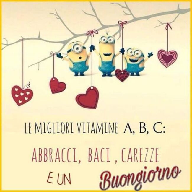 Minions - "Le migliori vitamine A,B,C: Abbracci, baci e carezze e un Buongiorno!"