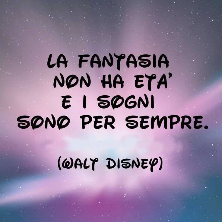 "La fantasia non ha età e i sogni sono per sempre." - citazioni Walt Disney