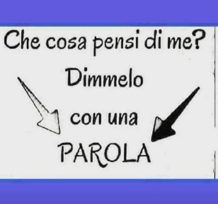 "Che cosa pensi di me? Dimmelo con una parola"