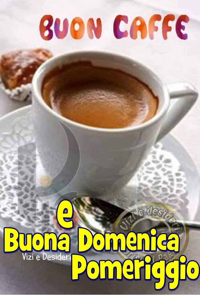 "Buon caffè e Buona Domenica Pomeriggio"