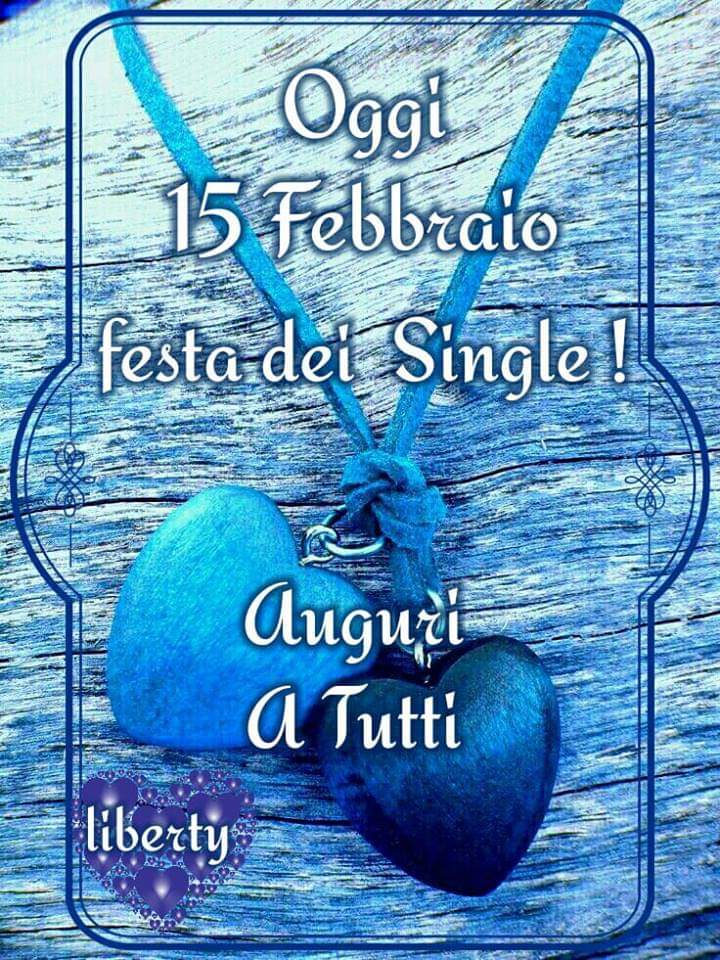 "Oggi 15 Febbraio Festa dei Single. Auguri a tutti"