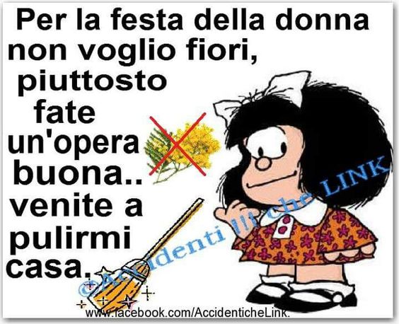 "Per la Festa della Donna non voglio fiori, piuttosto fate un'opera di bene... venite a pulirmi casa..." - Vignette Mafalda