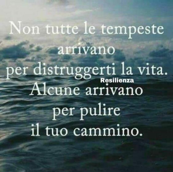 Frasi motivazionali - "Non tutte le tempeste arrivano per distruggerti la vita. Alcune arrivano per pulire il tuo cammino." Resilienza