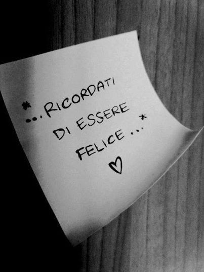 "... RICORDATI DI ESSERE FELICE..."