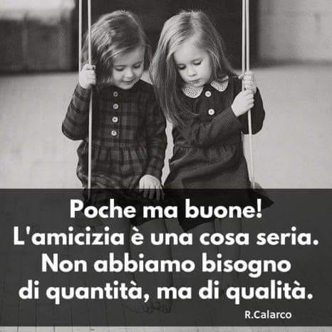 "Poche ma buone! L'Amicizia è una cosa seria. Non abbiamo bisogno di quantità ma di qualità."