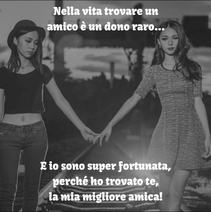 "Nella vita trovare un amico è un dono raro... e io sono super fortunata perchè ho trovato te, la mia migliore amica!"