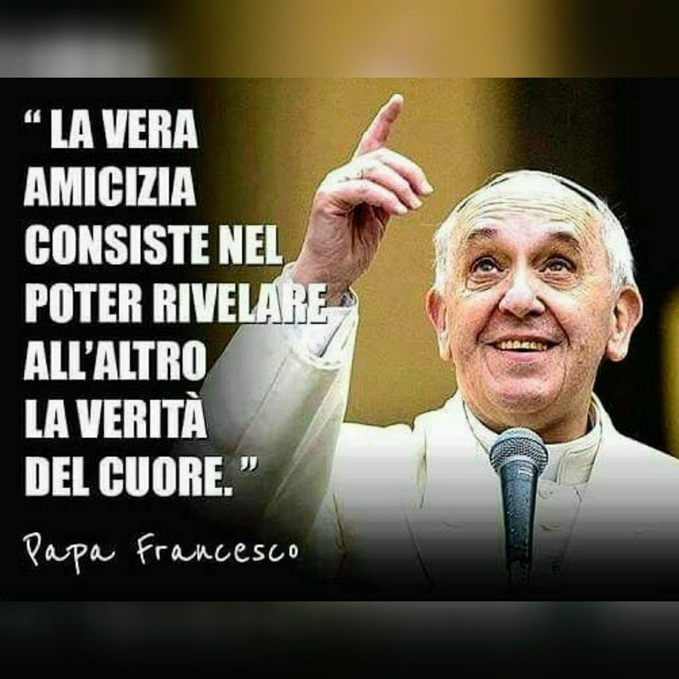 "La vera amicizia consiste nel poter rivelare all'altro la verità del cuore." - Papa Francesco