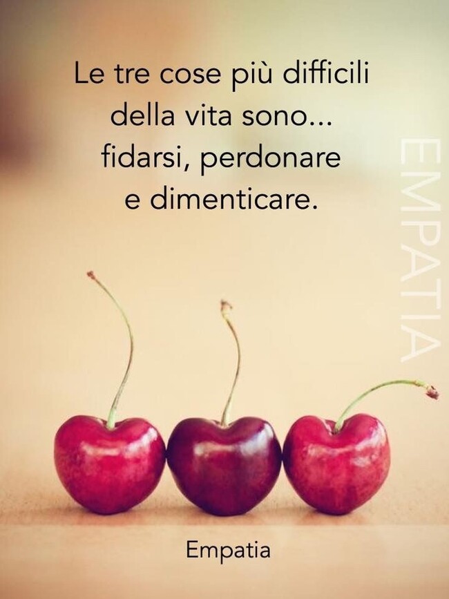 "Le tre cose più difficili della vita sono... fidarsi, perdonare e dimenticare." - Empatia