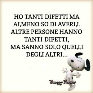 "Ho tanti difetti ma almeno so di averli. Altre persone hanno tanti difetti, ma sanno solo quelli degli altri..." - Frecciatine