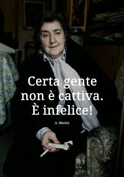 "Certa gente non è cattiva. E' infelice!" - Alda Merini