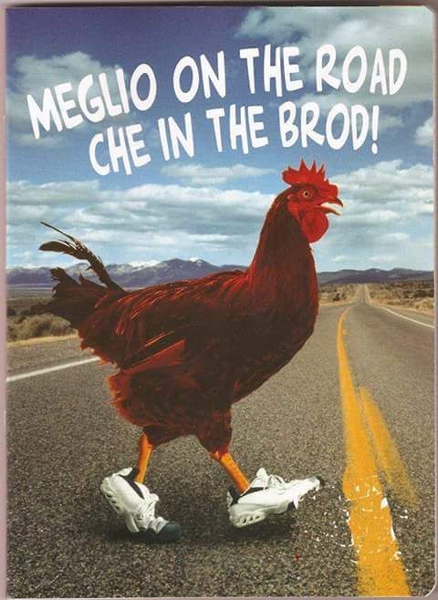 MEGLIO ON THE ROAD CHE IN THE BROD !