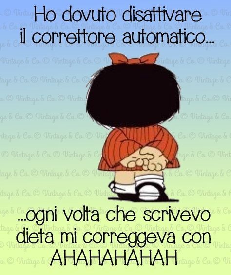 "Ho dovuto disattivare il correttore automatico... ogni volta che scrivevo "dieta" mi correggeva con AHAHAHAH !" - Mafalda