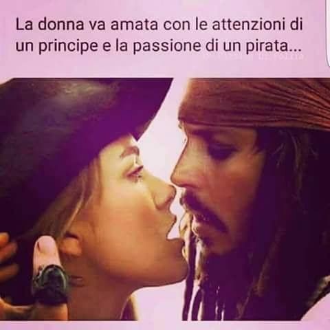 "La donna va amata con la passione di un principe e la passione di un pirata..." Frasi da condividere