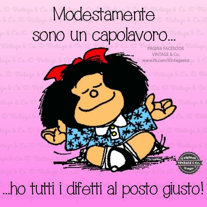 Vignette con Mafalda - "Modestamente sono un capolavoro... ho tutti i difetti al posto giusto!"
