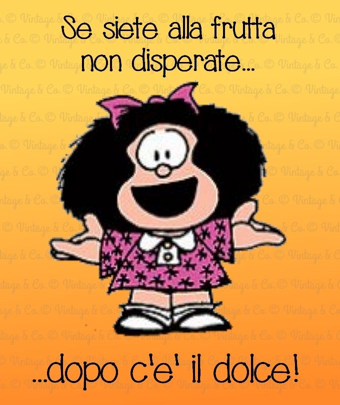 Mafalda - "Se siete alla frutta non disperate... dopo c'è il dolce!"