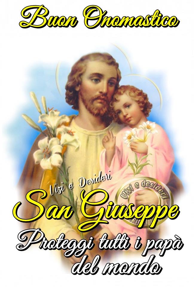 "Buon Onomastico San Giuseppe proteggi tutti i papà del mondo"