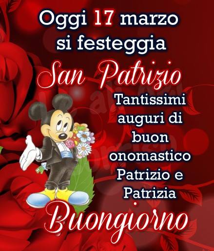 "Oggi 17 Marzo si festeggia San Patrizio. Tantissimi auguri di Buon Onomastico Patrizio e Patrizia, Buongiorno"