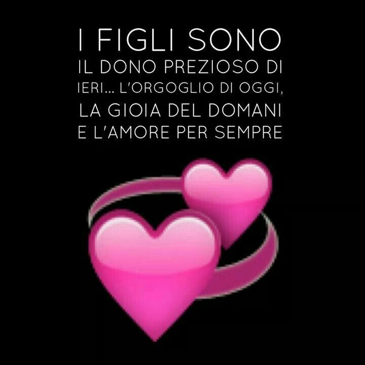 "I figli sono il dono prezioso di ieri, l'orgoglio di oggi, la gioia del domani e l'amore per sempre."