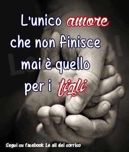 Immagini per Mamme - "L'unico amore che non finisce mai è quello per i figli"