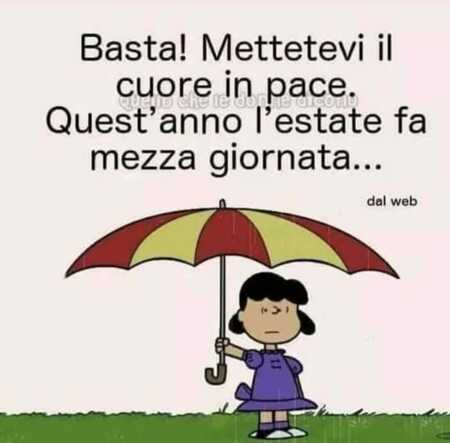 "Basta! Mettetevi il cuore in pace. Quest'anno l'Estate fa mezza giornata..."