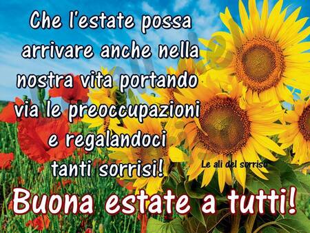 "Che l'estate possa arrivare anche nella vostra vita portando via le preoccupazioni e regalandoci tanti sorrisi! Buona Estate a tutti!"