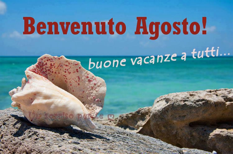 "Buone vacanze a tutti... Benvenuto Agosto!"