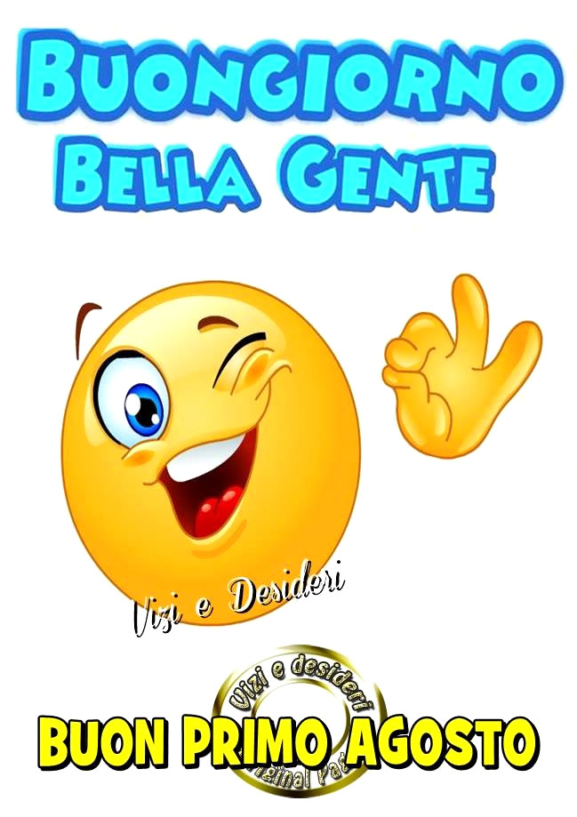 "Buongiorno bella gente, Buon Primo Agosto"