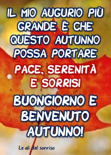 "Il mio augurio più grande è che questo autunno possa portare Pace, Serenità e Sorrisi. Buongiorno e Benvenuto Autunno!"