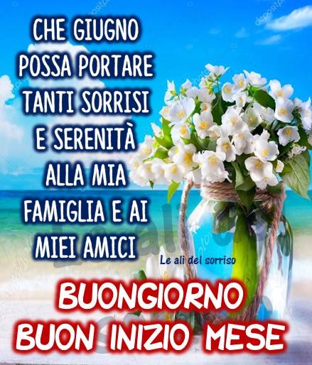 "Che Giugno possa portare tanti sorrisi e serenità alla mia famiglia e ai miei amici... BUONGIORNO BUON INIZIO MESE"