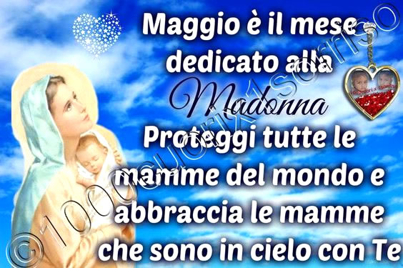 "Maggio è il mese dedicato alla Madonna. Proteggi tutte le mamme del mondo e abbraccia le mamme che sono in cielo con te."