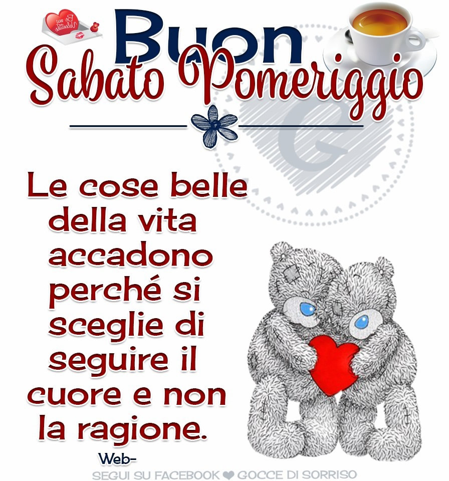 "Le cose belle della vita accadono perchè si sceglie di seguire il cuore e non la ragione. Buon Sabato Pomeriggio"