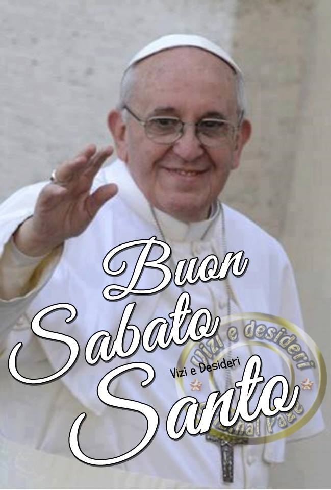 "Buon Sabato Santo" - Papa Francesco