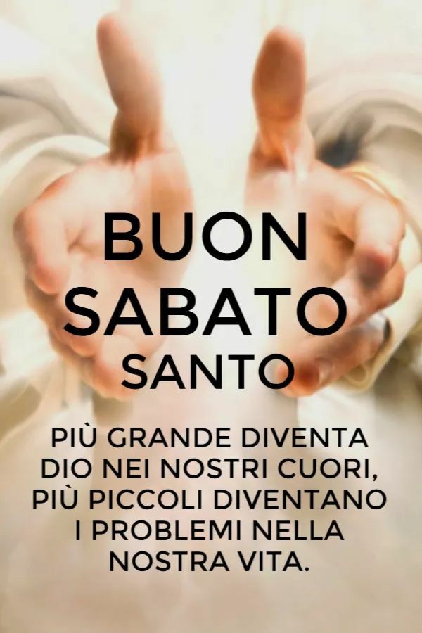 "Più grande diventa Dio nei nostri cuori, più piccoli diventano i problemi nella nostra vita. Buon Sabato Santo" - Frasi belle da condividere