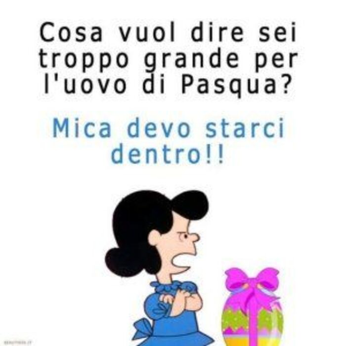 "Cosa vuol dire sei troppo grande per l'uovo di Pasqua? Mica devo starci dentro!!" - immagini divertenti