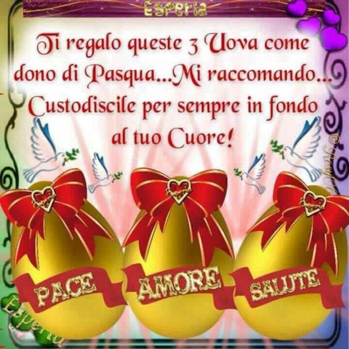 "Ti regalo queste 3 uova come dono di Pasqua... Mi raccomando custodiscile per sempre in fondo al tuo cuore! PACE, AMORE, SALUTE"