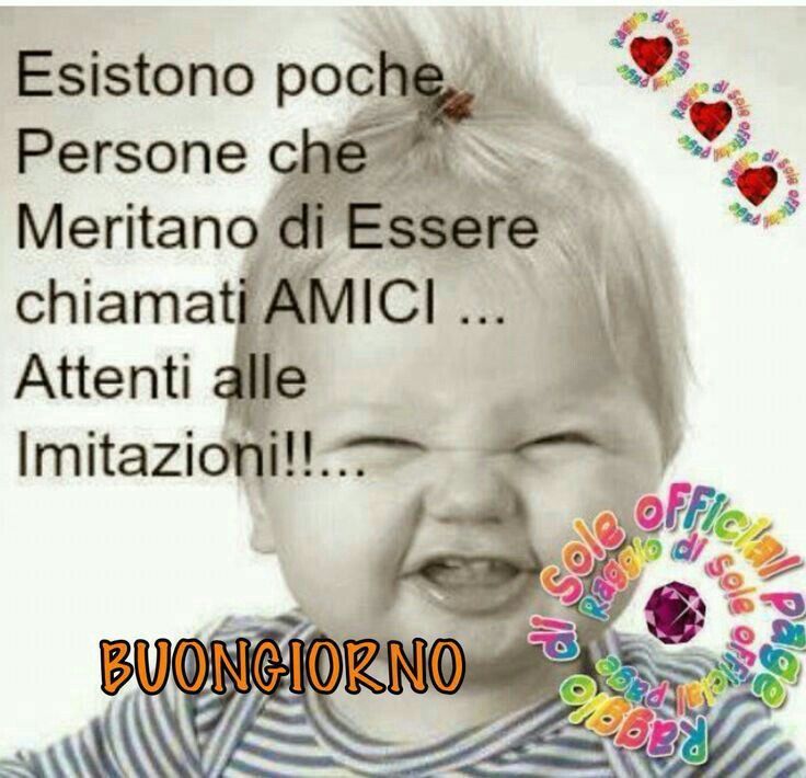 "Esistono poche persone che meritano di essere chiamate AMICI... Attenti alle imitazioni !!! Buongiorno"