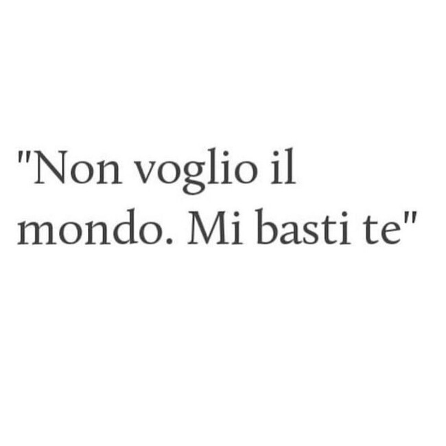 "Non voglio il mondo. Mi basti te"